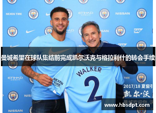 曼城希望在球队集结前完成凯尔沃克与格拉利什的转会手续