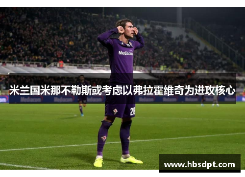 米兰国米那不勒斯或考虑以弗拉霍维奇为进攻核心