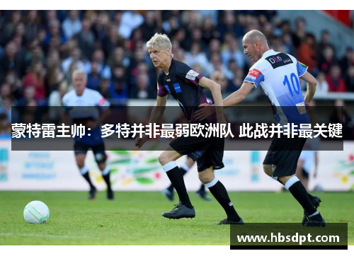 蒙特雷主帅：多特并非最弱欧洲队 此战并非最关键