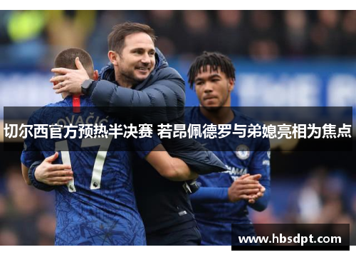 切尔西官方预热半决赛 若昂佩德罗与弟媳亮相为焦点